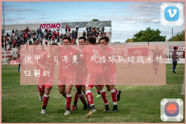 德甲“日耳曼”风格球队的战术特征解析