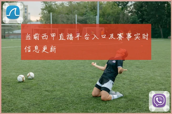 当前西甲直播平台入口及赛事实时信息更新